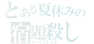 とある夏休みの宿題殺し（ワークブレイカー）