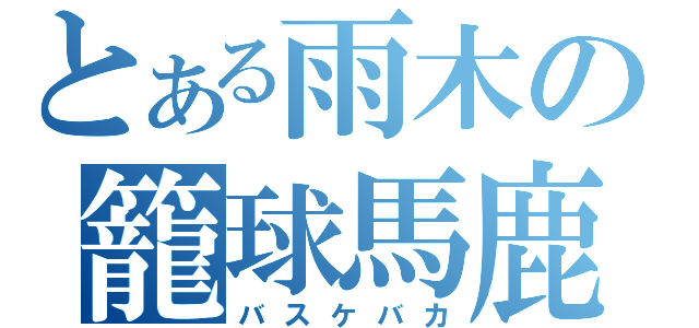 とある雨木の籠球馬鹿（バスケバカ）