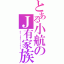 とある小航のＪ有家族（ＱＱ；９８０１１７６３３）