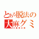 とある脱法の大麻グミ（大量発注編）