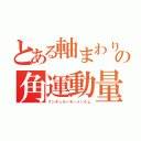 とある軸まわりの角運動量（アンギュラーモーメンタム）