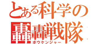 とある科学の轟轟戦隊（ボウケンジャー）