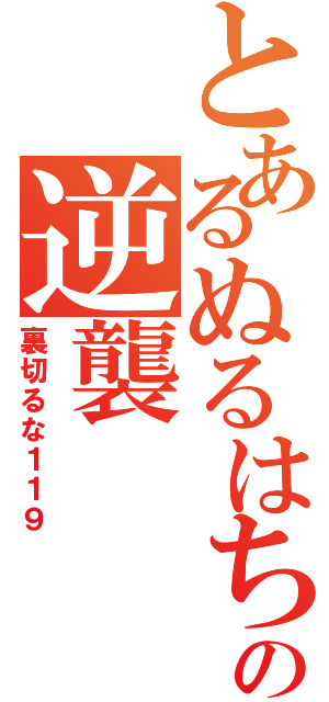 とあるぬるはちの逆襲（裏切るな１１９）