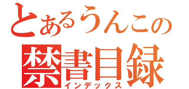 とあるうんこの禁書目録（インデックス）