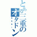 とある三重のオタドンダー（あるるー）