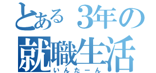 とある３年の就職生活（いんたーん）