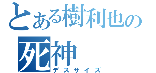 とある樹利也の死神（デスサイズ）