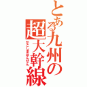 とある九州の超大幹線（かごしまほんせん）