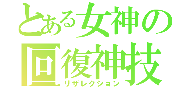 とある女神の回復神技（リザレクション）