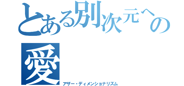 とある別次元への愛（アザー・ディメンショナリズム）