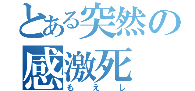 とある突然の感激死（もえし）