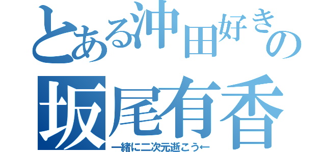 とある沖田好きの坂尾有香（一緒に二次元逝こう←）