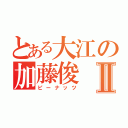 とある大江の加藤俊Ⅱ（ピーナッツ）