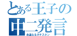 とある王子の中二発言（永遠なるダチスタン）