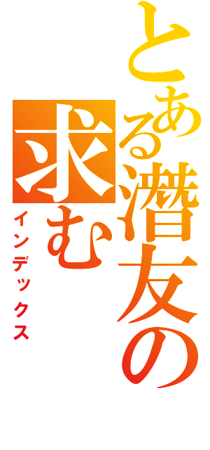 とある潛友の求む（インデックス）