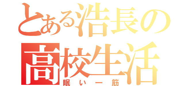 とある浩長の高校生活（眠い一筋）