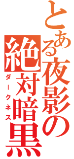 とある夜影の絶対暗黒（ダークネス）