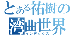 とある祐樹の湾曲世界（インデックス）