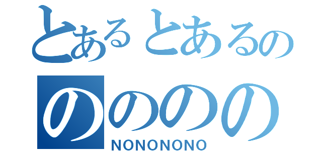 とあるとあるののののの（ＮＯＮＯＮＯＮＯ）