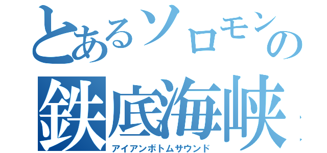 とあるソロモンの鉄底海峡（アイアンボトムサウンド）