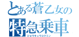 とある蒼乙女の特急乗車（ジョウキュウコクミン）