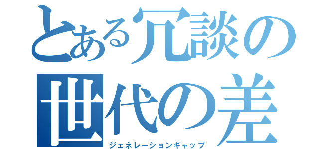 とある冗談の世代の差（ジェネレーションギャップ）