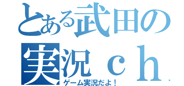 とある武田の実況ｃｈ（ゲーム実況だよ！）