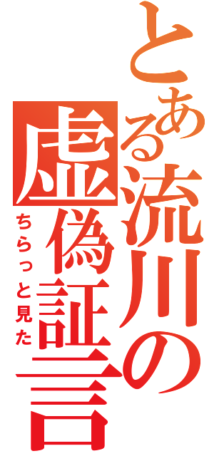 とある流川の虚偽証言（ちらっと見た）