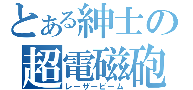 とある紳士の超電磁砲（レーザービーム）