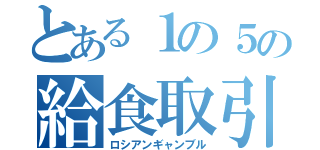とある１の５の給食取引（ロシアンギャンブル）