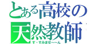 とある高校の天然教師（す・すみませ～～ん）