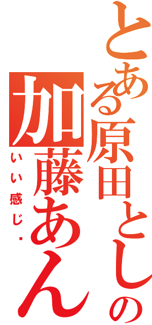 とある原田としじの加藤あんな（いい感じ❤）