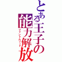 とある王子の能力解放（ファントムソード）