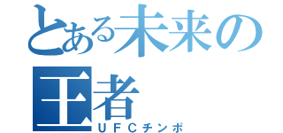 とある未来の王者（ＵＦＣチンポ）