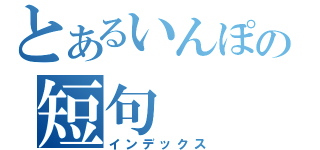 とあるいんぽの短句（インデックス）