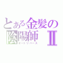 とある金髪の陰陽師Ⅱ（オートリバース）