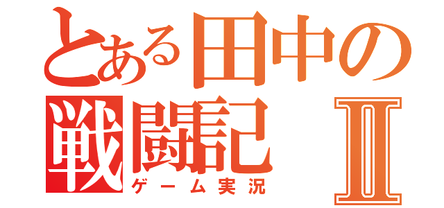 とある田中の戦闘記Ⅱ（ゲーム実況）