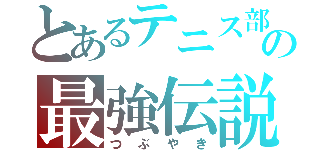 とあるテニス部の最強伝説（つぶやき）