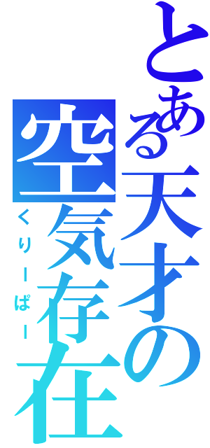 とある天才の空気存在（くりーぱー）