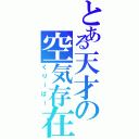 とある天才の空気存在（くりーぱー）