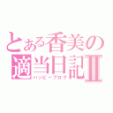 とある香美の適当日記Ⅱ（ハッピーブログ）