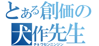 とある創価の犬作先生（チョウセンニンジン）