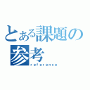 とある課題の参考（ｒｅｆｅｒｅｎｃｅ）