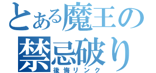 とある魔王の禁忌破り（後悔リンク）