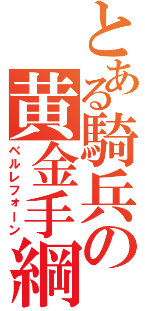 とある騎兵の黄金手綱（ベルレフォーン）