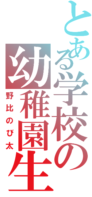 とある学校の幼稚園生（野比のび太）