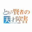 とある賢者の天才障害（アスペルガー症候群）