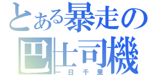 とある暴走の巴士司機（一日千里）