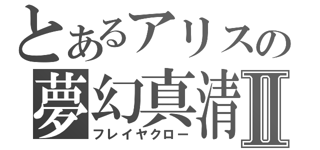 とあるアリスの夢幻真清Ⅱ（フレイヤクロー）