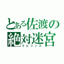 とある佐渡の絶対迷宮（ラビリンス）